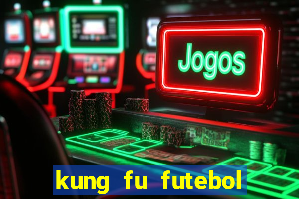 kung fu futebol clube online